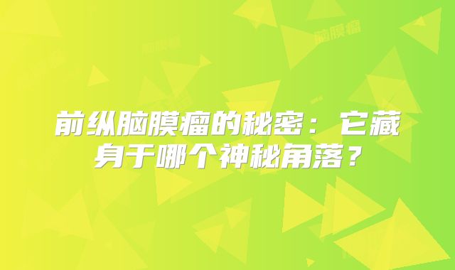 前纵脑膜瘤的秘密：它藏身于哪个神秘角落？