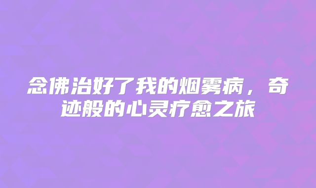 念佛治好了我的烟雾病，奇迹般的心灵疗愈之旅