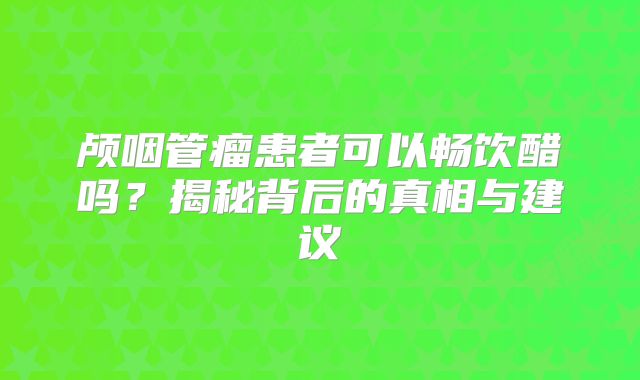 颅咽管瘤患者可以畅饮醋吗？揭秘背后的真相与建议