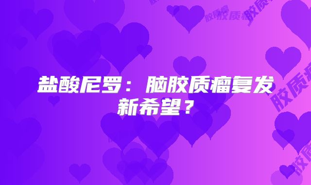盐酸尼罗：脑胶质瘤复发新希望？
