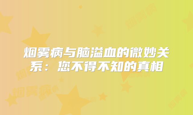 烟雾病与脑溢血的微妙关系：您不得不知的真相