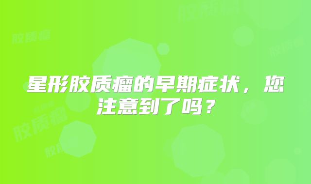 星形胶质瘤的早期症状，您注意到了吗？