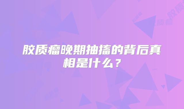 胶质瘤晚期抽搐的背后真相是什么？