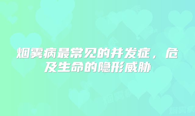 烟雾病最常见的并发症，危及生命的隐形威胁