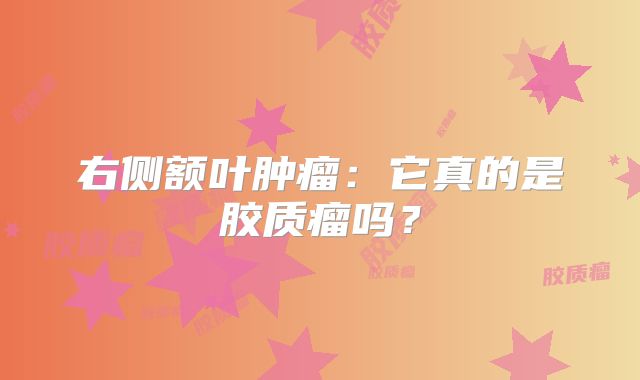 右侧额叶肿瘤：它真的是胶质瘤吗？
