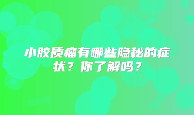 小胶质瘤有哪些隐秘的症状？你了解吗？