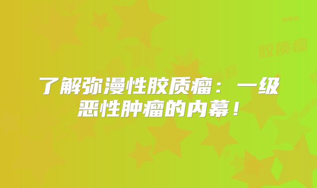 了解弥漫性胶质瘤：一级恶性肿瘤的内幕！