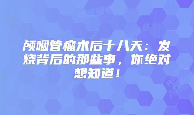 颅咽管瘤术后十八天：发烧背后的那些事，你绝对想知道！