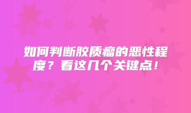 如何判断胶质瘤的恶性程度？看这几个关键点！