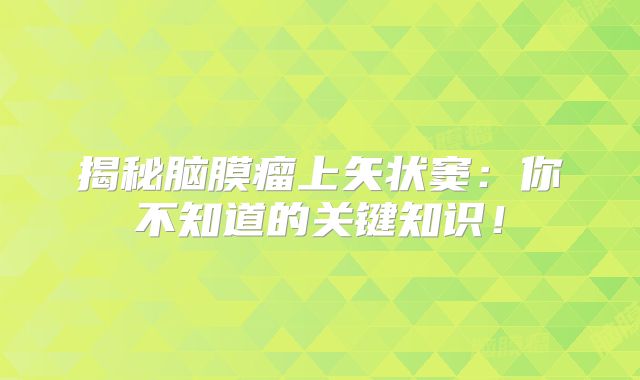 揭秘脑膜瘤上矢状窦：你不知道的关键知识！