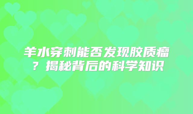 羊水穿刺能否发现胶质瘤？揭秘背后的科学知识
