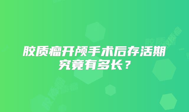 胶质瘤开颅手术后存活期究竟有多长？
