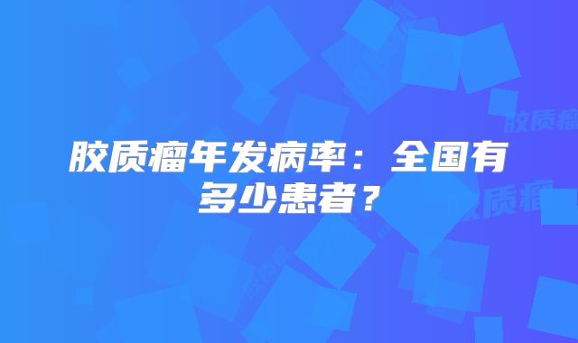 胶质瘤年发病率：全国有多少患者？