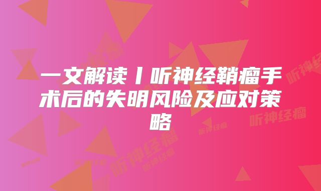 一文解读丨听神经鞘瘤手术后的失明风险及应对策略