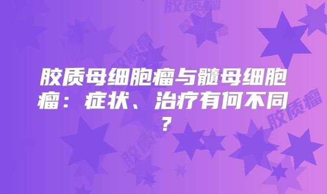 胶质母细胞瘤与髓母细胞瘤：症状、治疗有何不同？