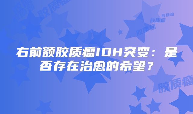 右前额胶质瘤IDH突变：是否存在治愈的希望？