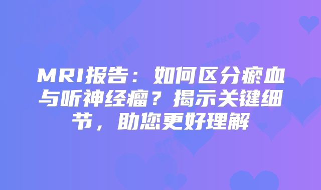 MRI报告：如何区分瘀血与听神经瘤？揭示关键细节，助您更好理解