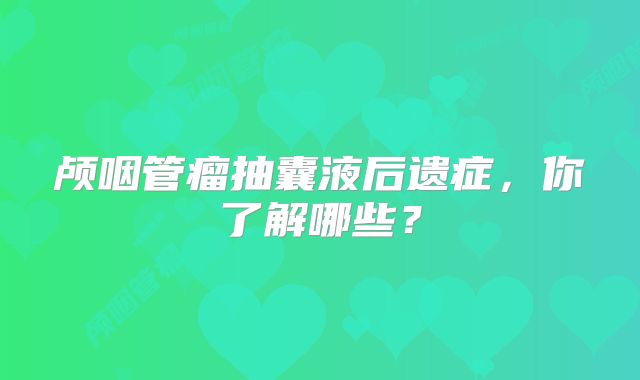 颅咽管瘤抽囊液后遗症，你了解哪些？