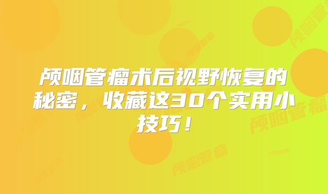 颅咽管瘤术后视野恢复的秘密，收藏这30个实用小技巧！