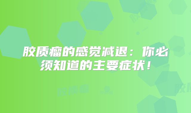 胶质瘤的感觉减退：你必须知道的主要症状！