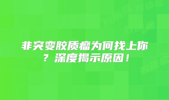 非突变胶质瘤为何找上你？深度揭示原因！