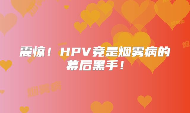 震惊！HPV竟是烟雾病的幕后黑手！