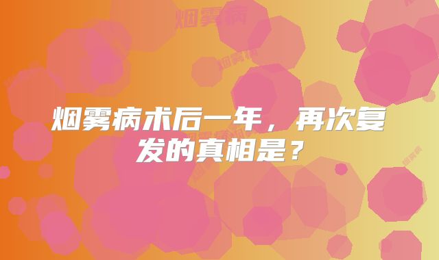 烟雾病术后一年，再次复发的真相是？