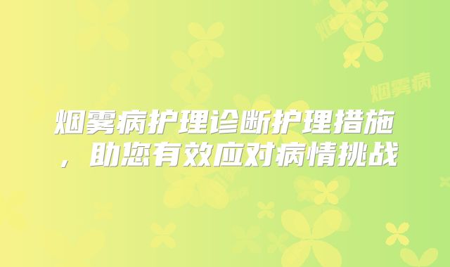 烟雾病护理诊断护理措施，助您有效应对病情挑战