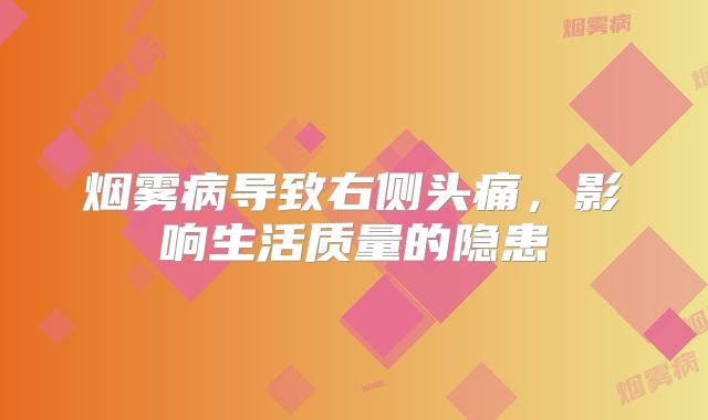 烟雾病导致右侧头痛，影响生活质量的隐患