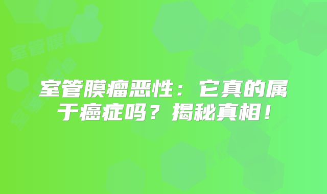 室管膜瘤恶性：它真的属于癌症吗？揭秘真相！