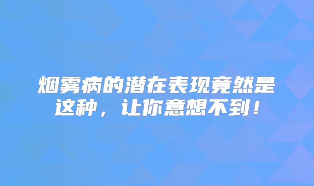 烟雾病的潜在表现竟然是这种，让你意想不到！
