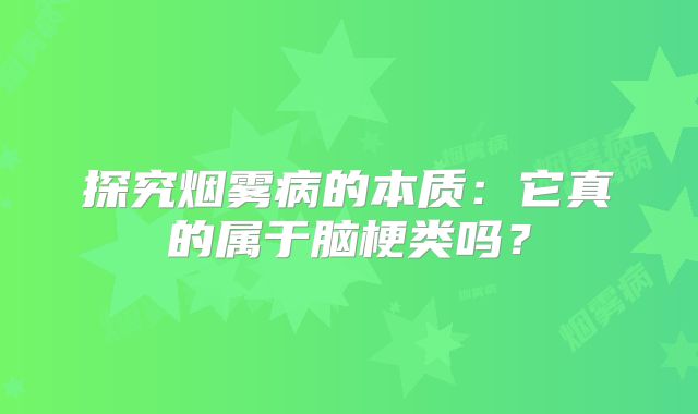 探究烟雾病的本质：它真的属于脑梗类吗？