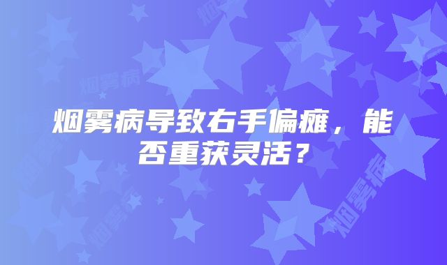 烟雾病导致右手偏瘫，能否重获灵活？