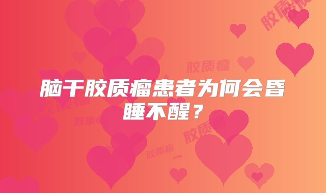 脑干胶质瘤患者为何会昏睡不醒？
