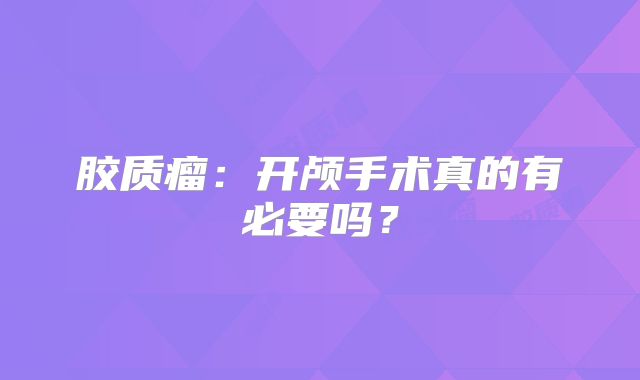 胶质瘤：开颅手术真的有必要吗？