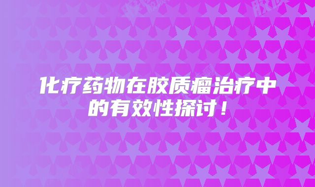 化疗药物在胶质瘤治疗中的有效性探讨！