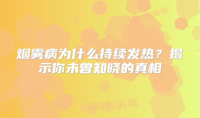 烟雾病为什么持续发热？揭示你未曾知晓的真相
