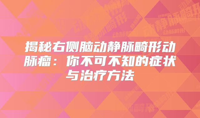 揭秘右侧脑动静脉畸形动脉瘤：你不可不知的症状与治疗方法