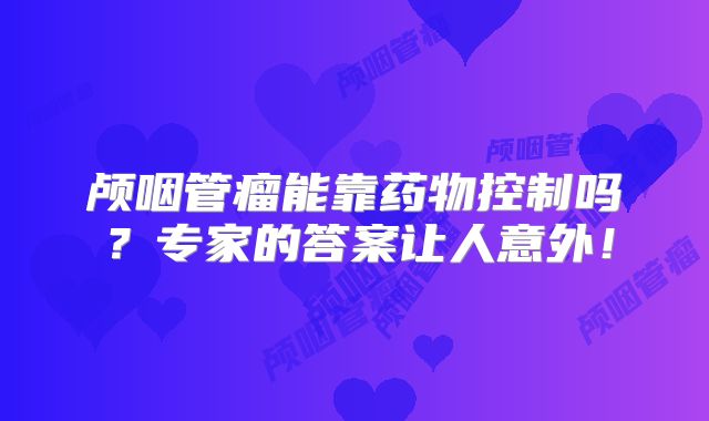 颅咽管瘤能靠药物控制吗？专家的答案让人意外！