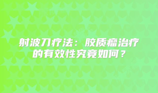 射波刀疗法：胶质瘤治疗的有效性究竟如何？
