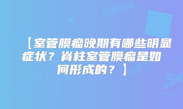 【室管膜瘤晚期有哪些明显症状？脊柱室管膜瘤是如何形成的？】