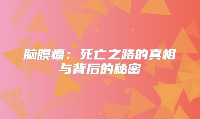 脑膜瘤：死亡之路的真相与背后的秘密