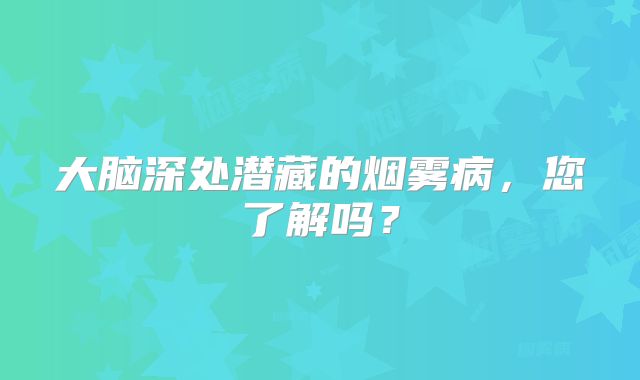 大脑深处潜藏的烟雾病，您了解吗？