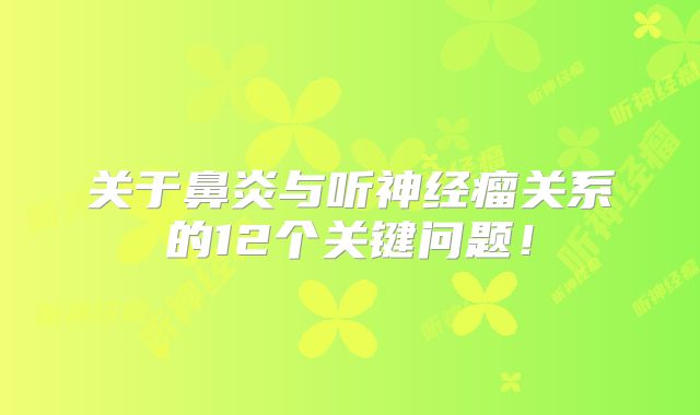 关于鼻炎与听神经瘤关系的12个关键问题！