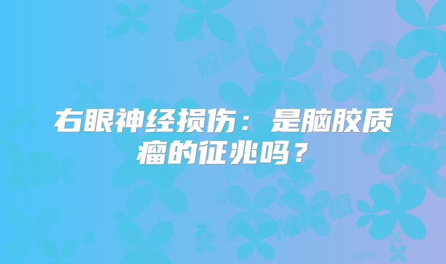 右眼神经损伤：是脑胶质瘤的征兆吗？