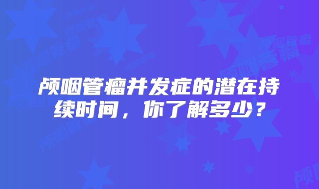 颅咽管瘤并发症的潜在持续时间，你了解多少？