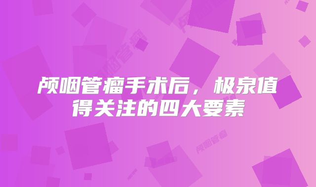 颅咽管瘤手术后，极泉值得关注的四大要素
