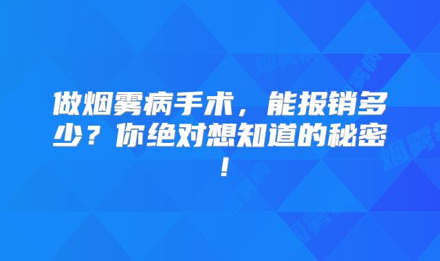 做烟雾病手术，能报销多少？你绝对想知道的秘密！