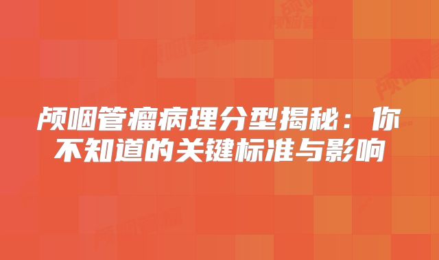 颅咽管瘤病理分型揭秘：你不知道的关键标准与影响