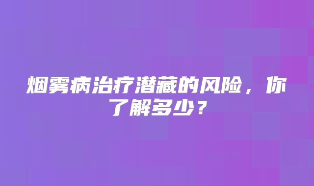 烟雾病治疗潜藏的风险，你了解多少？